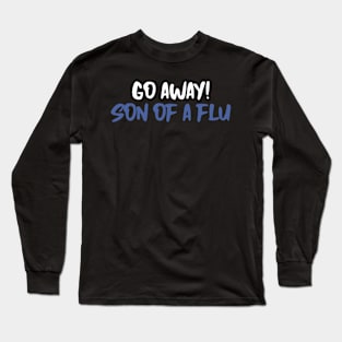 Go Away Son Of The Flu Long Sleeve T-Shirt